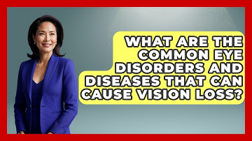 What Are the Common Eye Disorders and Diseases That Can Cause Vision Loss?