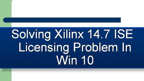 Practicals - 2 : Solving Xilinx 14.7 ISE Licensing Problem In Win 10