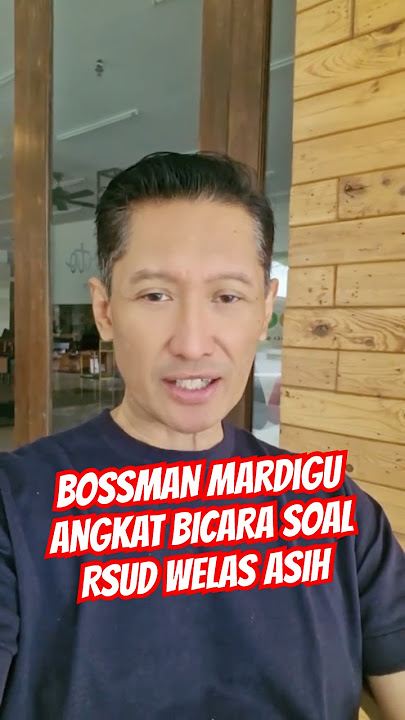 BOSSMAN MARDIGU ANGKAT BICARA SOAL RSUD WELAS ASIH #kangdedimulyadi