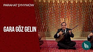 Parahat Şyhymow - Gara Göz Gelin 2020
