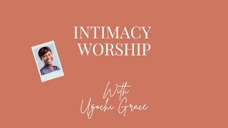 INTIMACY WORSHIP WITH UGOCHI GRACE