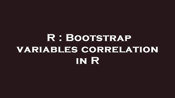 R : Bootstrap variables correlation in R