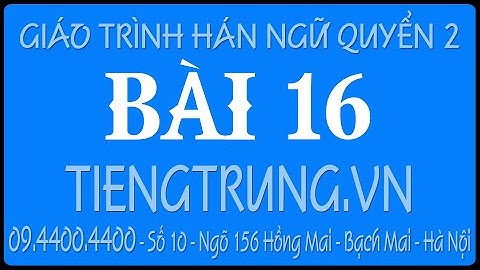 Giáo trình Hán ngữ 2 | Bài 16 | Học tiếng Trung giao tiếp