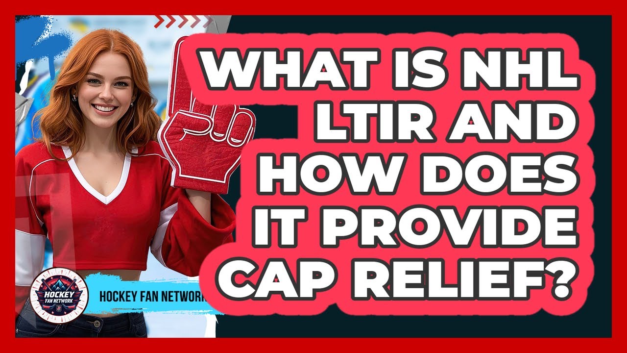What Is NHL LTIR And How Does It Provide Cap Relief? - Hockey Fan Network