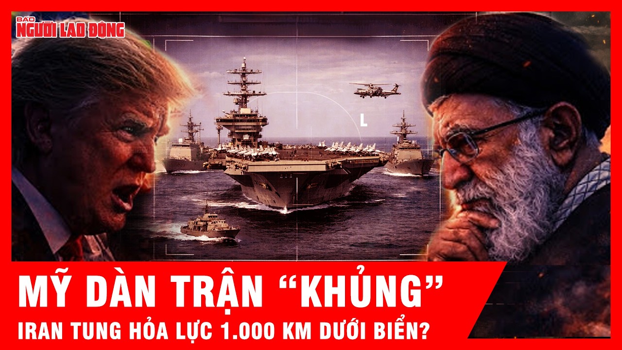 Hỏa lực 1.000 km dưới đáy biển và lời cảnh báo từ Tehran giữa lúc Mỹ dàn trận bao vây Iran | Tin tức