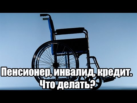 ✓ Пенсионер, инвалид, кредит. Что делать?