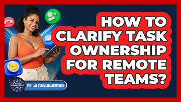 How To Clarify Task Ownership For Remote Teams?