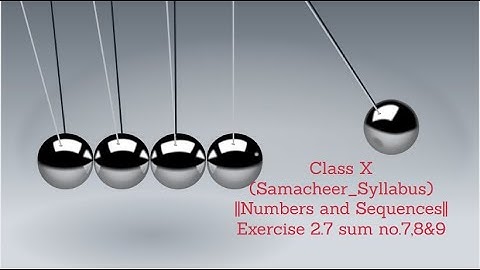 Class X (Samacheer_Syllabus) ||Numbers and Sequences|| Exercise 2.7 sum no.7,8&9