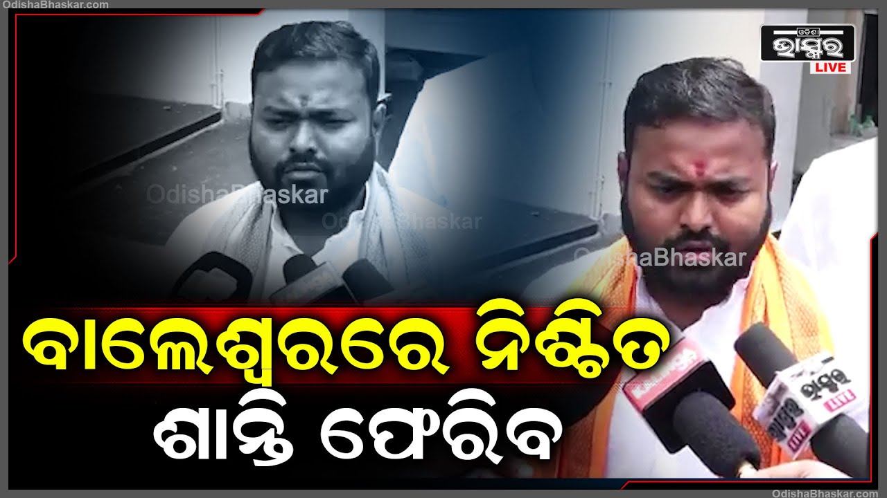 ବାଲେଶ୍ୱରରେ ନିଶ୍ଚିତ ଶାନ୍ତି ଫେରିବ..ଟିକେ ଧର୍ଯ୍ୟ ରଖି ଚାଲନ୍ତୁ...ପ୍ରଶାସନିକ ବ୍ୟବସ୍ଥାକୁ ସାହାଯ୍ୟ କରନ୍ତୁ