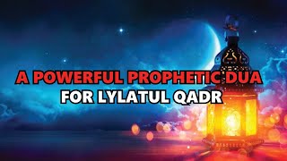 A POWERFUL PROPHETIC DUA FOR LYLATUL QADR TO GUIDE YOU