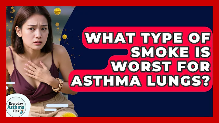What Type Of Smoke Is Worst For Asthma Lungs? - Everyday Asthma Tips