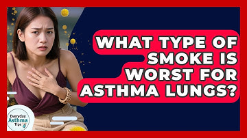 What Type Of Smoke Is Worst For Asthma Lungs? - Everyday Asthma Tips