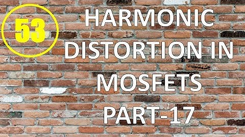 MIC&RFSD | Lecture-53 | Harmonic Distortion in MOSFETs Part-17