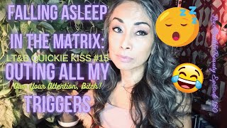 Falling Asleep In The Matrix - Outing All My Triggers - Lt&B Quickie Kiss Episode 180
