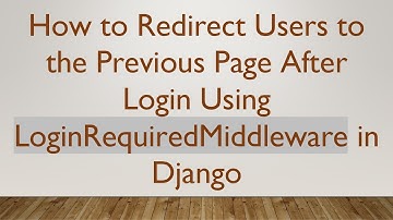 How to Redirect Users to the Previous Page After Login Using LoginRequiredMiddleware in Django
