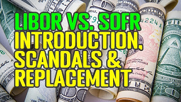 LIBOR vs. SOFR : Introduction, Scandals & Replacement : The Interest-Rate Benchmark