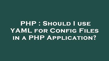 PHP : Should I use YAML for Config Files in a PHP Application?