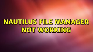 Ubuntu: Nautilus File Manager not working