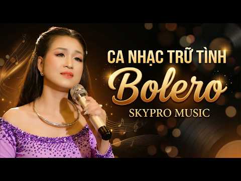 CHỌN LỌC CA NHẠC TRỮ TÌNH BOLERO HAY NHẤT - SKYPRO MUSIC || Hoa Trắng Thôi Cài Trên Áo Tím