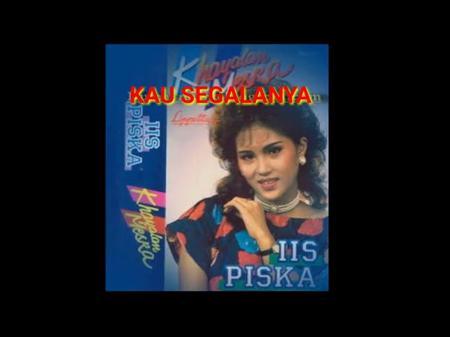 KAU SEGALANYA - IIS PISKA ( ORIGINAL ) - Cipt. H. Alik Ababiel class=