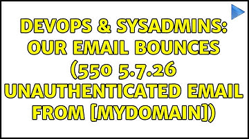 DevOps & SysAdmins: Our email bounces (550 5.7.26 Unauthenticated email from [mydomain])