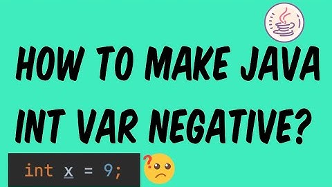 How to make a Java int negative? (45 seconds)