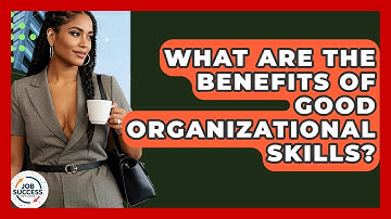 What Are The Benefits Of Good Organizational Skills? - Job Success Network