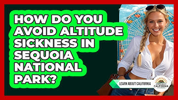 How Do You Avoid Altitude Sickness In Sequoia National Park? - Learn About California