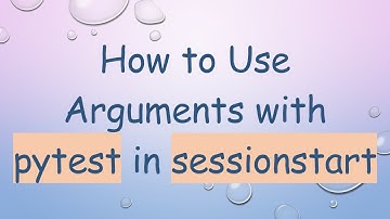 How to Use Arguments with pytest in sessionstart