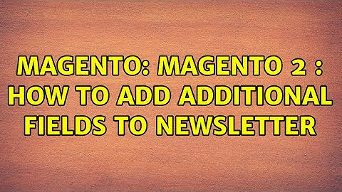 Magento: Magento 2 : How to add additional fields to newsletter