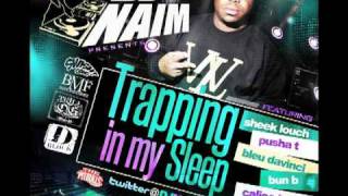 TRAPPIN IN MY SLEEP - DJ NAIM FT. SHEEK LOUCH, PUSHA T, BLEU DAVINCI, BUN B & CALICO JONEZ
