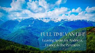Travelling through Spain, Andorra and into France, Fulltime Vanlife | Heading towards the Pyrenees