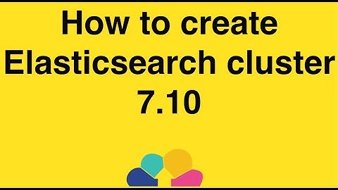how to create  Elasticsearch cluster  7.10