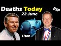 Who Died Today 22 JUNE 2023 || Titanic Submarine Deaths Update Today