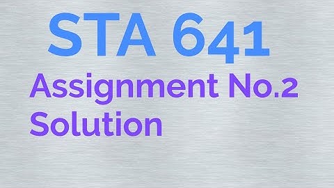 STA 641 Assignment No.2 Solution sta 641 assignment no .2 solution