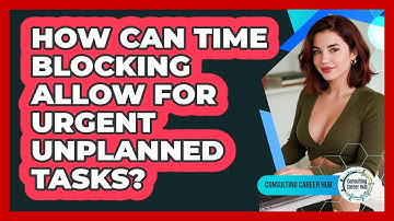 How Can Time Blocking Allow For Urgent Unplanned Tasks? - Consulting Career Hub