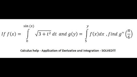 Calculus Help: If f(x)= ∫ 0^(sin⁡(x)) √(3+t^2 ) dt and g(y)= ∫_5^y f(x)dx  ,find g