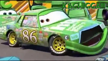 Cars, but its just Chick Hicks saying "Kachigga"!