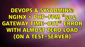 Nginx + php-fpm "504 Gateway Time-out" error with almost zero load (on a test-server)