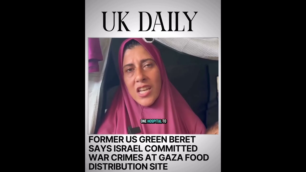 FORMER US GREEN BERET SAYS ISRAEL COMMITTED WAR CRIMES AT GAZA FOOD DISTRIBUTION SITE UK DAILY