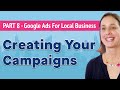 Google Ads for Local Business Part 8 - Creating Your Campaigns