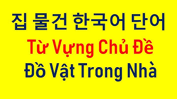 Từ Vựng Tiếng Hàn Chủ Đề Đồ Vật Trong Nhà | 집 물건 한국어 단어 | Hàn Quốc Sarang