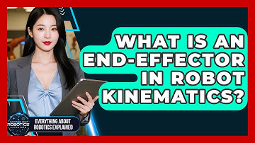 What Is An End-Effector In Robot Kinematics? - Everything About Robotics Explained