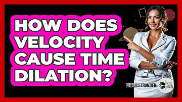 How Does Velocity Cause Time Dilation? - Physics Frontier
