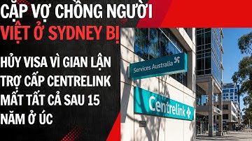 Cặp Vợ Chồng Người Việt Ở Sydney Bị Hủy Visa Vì Gian Lận Trợ Cấp Centrelink – Mất Tất Cả Sau 15 Năm