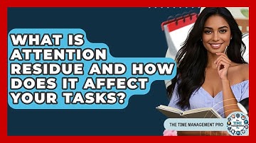 What Is Attention Residue And How Does It Affect Your Tasks? - The Time Management Pro