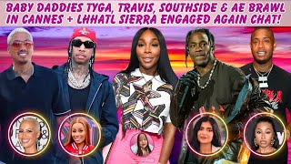 Baby Daddies Tyga, Travis, Southside & AE Brawl In Cannes + LHHATL Sierra Engaged AGAIN Chat!