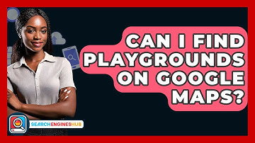 Can I Find Playgrounds On Google Maps? - SearchEnginesHub.com