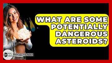 What Are Some Potentially Dangerous Asteroids? - Physics Frontier