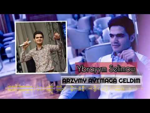 Ybrayym Selimow Arzymy aytmana geldim